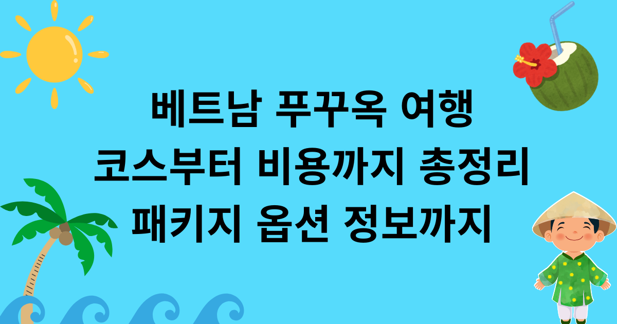 베트남 푸꾸옥 여행 코스부터 비용까지 총정리, 패키지 옵션 정보까지