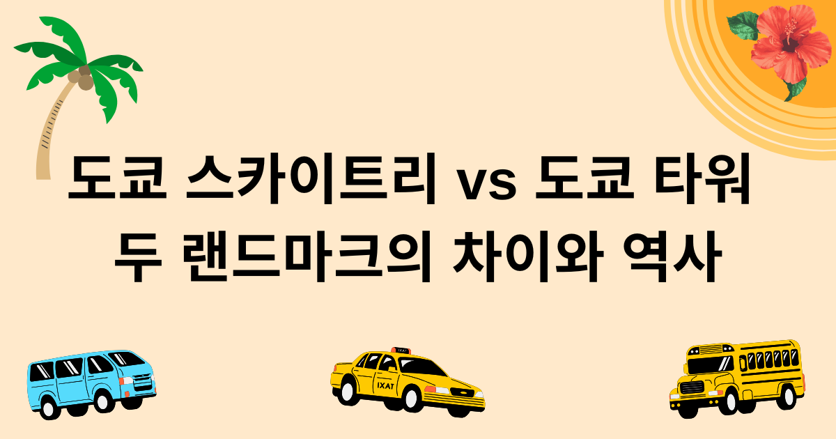도쿄 스카이트리 vs 도쿄 타워, 두 랜드마크의 차이와 역사
