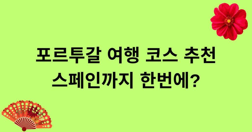포르투갈 여행 코스 추천, 스페인까지 한번에?