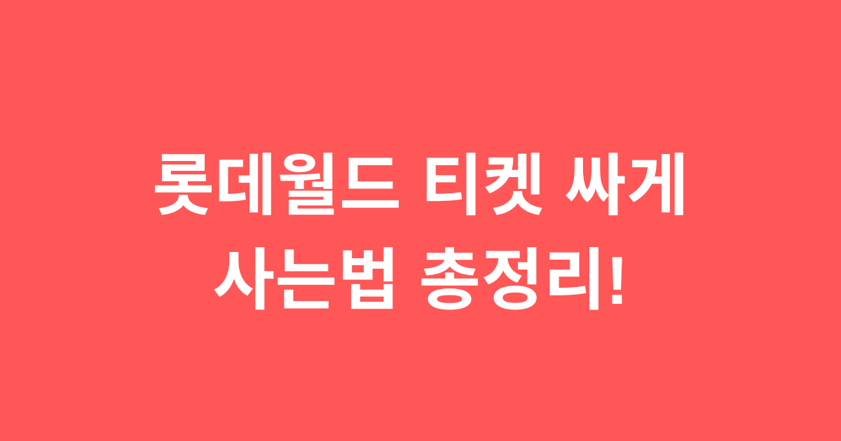 롯데월드 티켓 싸게 사는법 총정리!