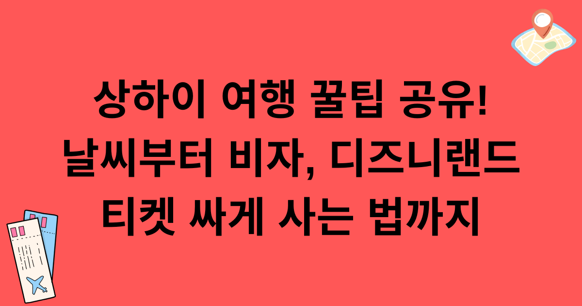 상하이 여행 꿀팁 공유! 날씨부터 비자, 디즈니랜드 티켓 싸게 사는 법까지