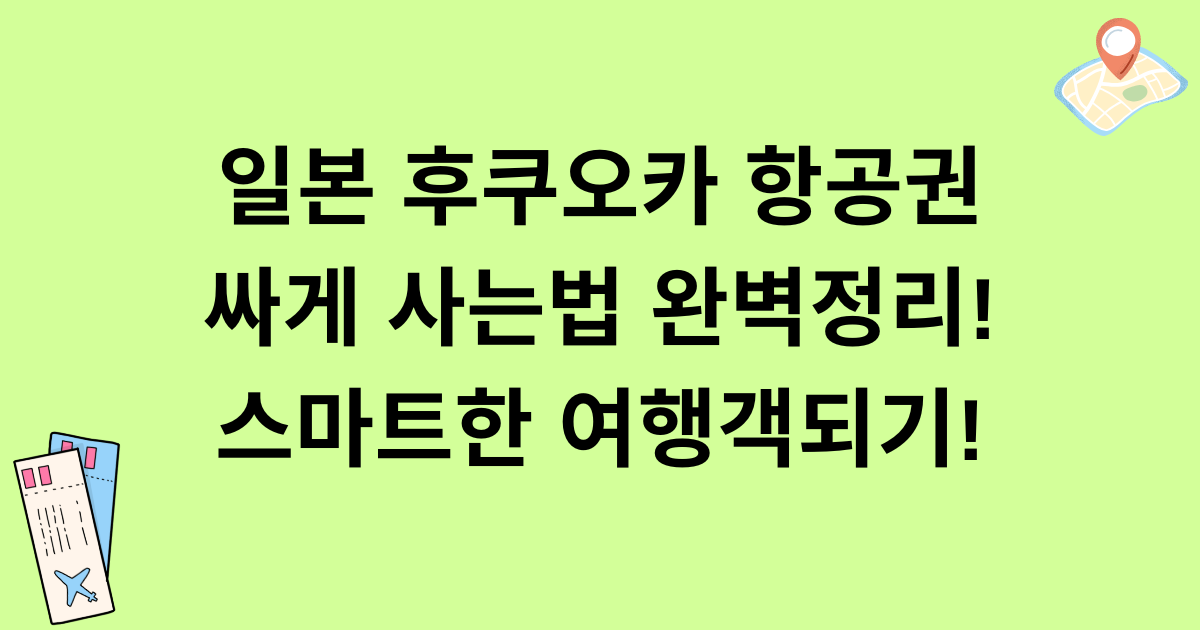 일본 후쿠오카 항공권 싸게 사는법 완벽정리! 스마트한 여행객되기!