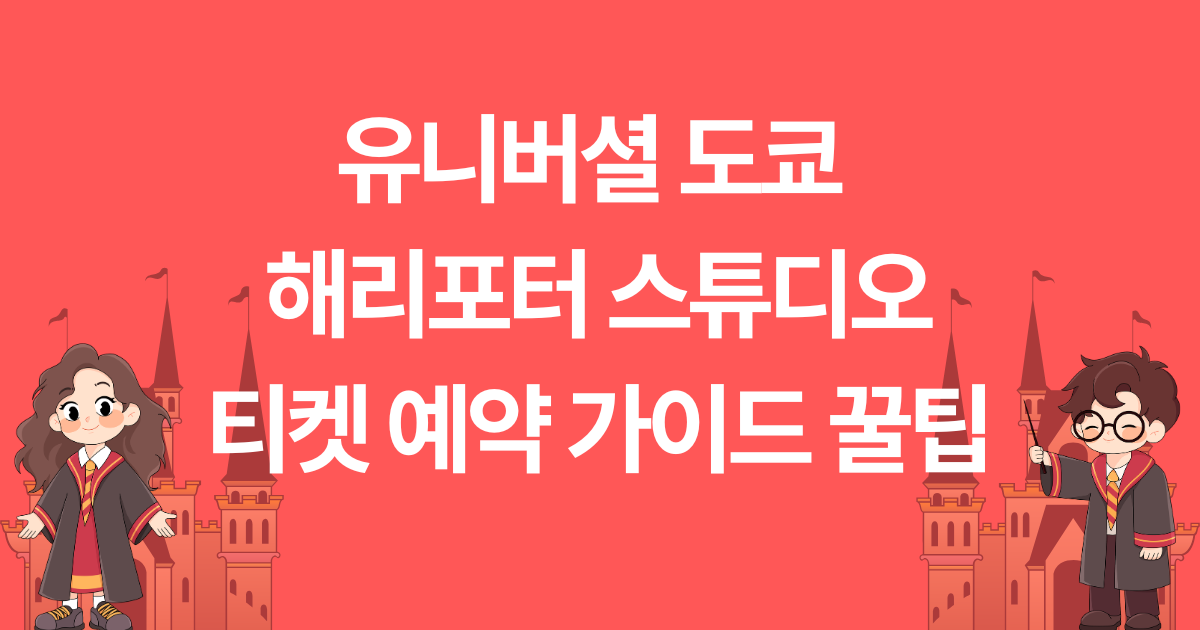 유니버셜 도쿄 해리포터 스튜디오 - 티켓 예약 가이드 꿀팁