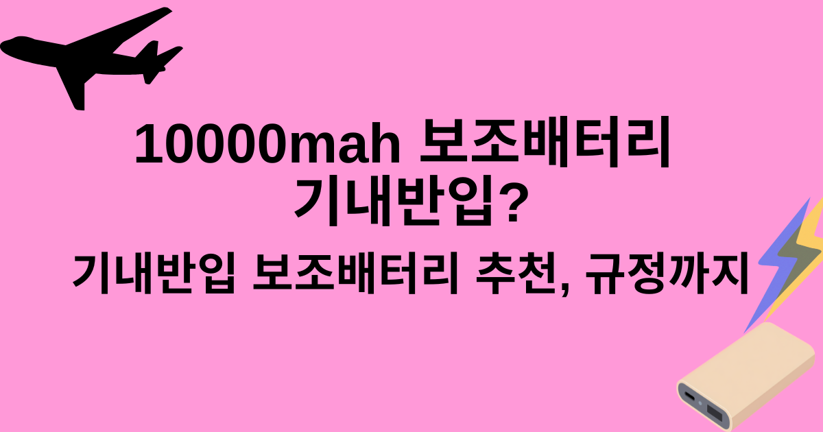 10000mah 보조배터리 기내반입? 기내반입 보조배터리 추천, 규정까지