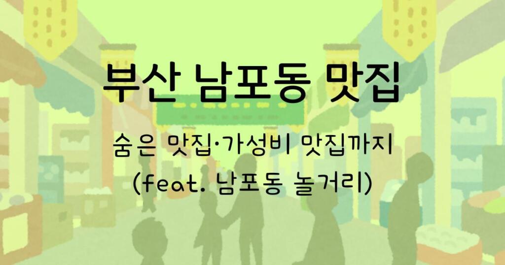 부산 남포동 맛집 - 숨은 맛집·가성비 맛집까지 (feat. 남포동 놀거리)