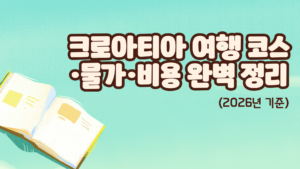 크로아티아 여행 코스·물가·비용 완벽 정리 (2026년 기준)