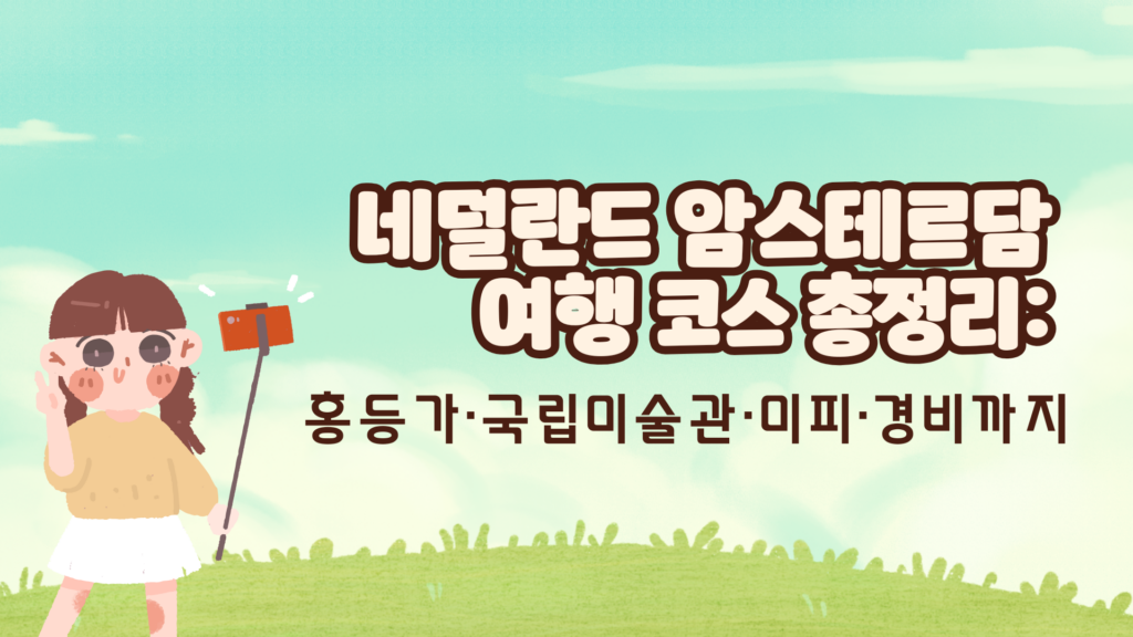 네덜란드 암스테르담 여행 코스 총정리: 홍등가·국립미술관·미피·경비까지